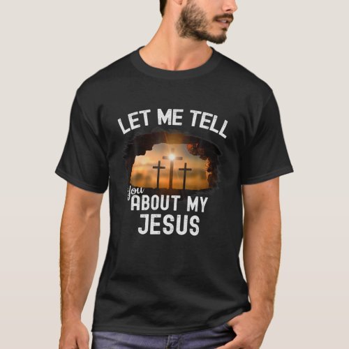 Let Me Tell You About My Jesus Men Women Christian T_Shirt