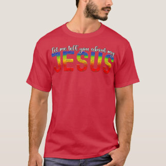Let Me Tell You About My Jesus Men Women Christian T-Shirt