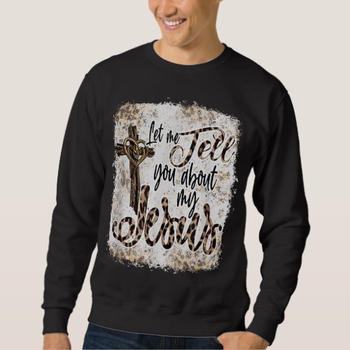 Let Me Tell You About My Jesus Messy Bun Leopard B Sweatshirt