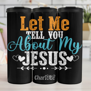 Let Me Tell You About My Jesus Thermal Tumbler