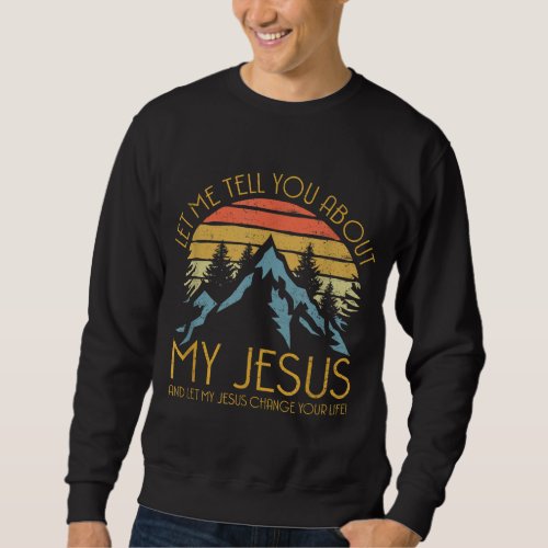 Let Me Tell You About My Jesus Vintage Christian Sweatshirt