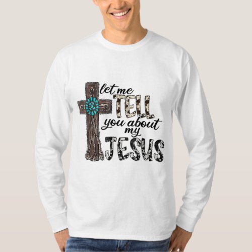 Let Me Tell You About My Jesus Wooden Western Chri T_Shirt