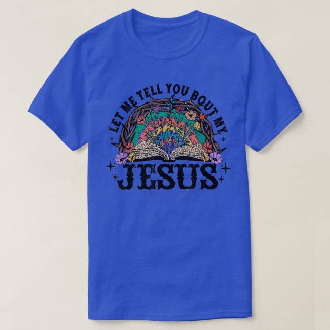 Let Me Tell You Bout My Jesus Christian Flower Jes T-Shirt (Design Front)