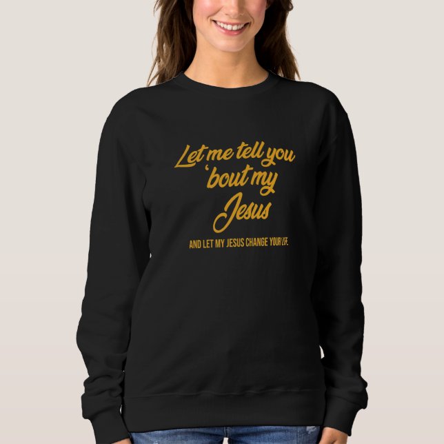 Let Me Tell You 'bout My Jesus  Christmas Christia Sweatshirt (Front)