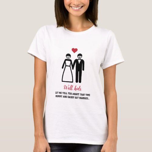 Let me tell You How We Got Married T_Shirt