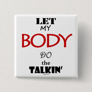 Let My Body Do The Talkin' Pinback Button