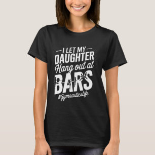 Let My Daughter Hang Out At Bars Funny Gymnastics  T-Shirt