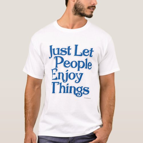 Let People Enjoy Things Encouragement Statement T_Shirt