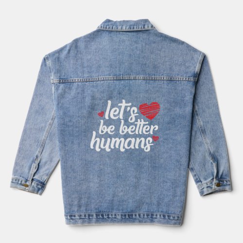 Let s Be Better Humans Human Kindness  Denim Jacket
