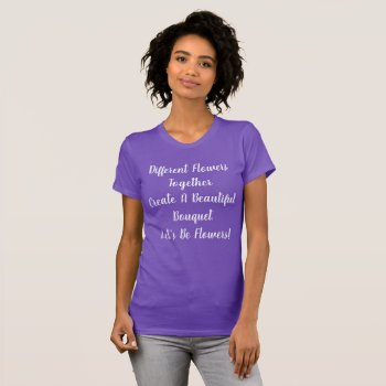 Let’s Be Flowers T-shirt by SayItNow at Zazzle
