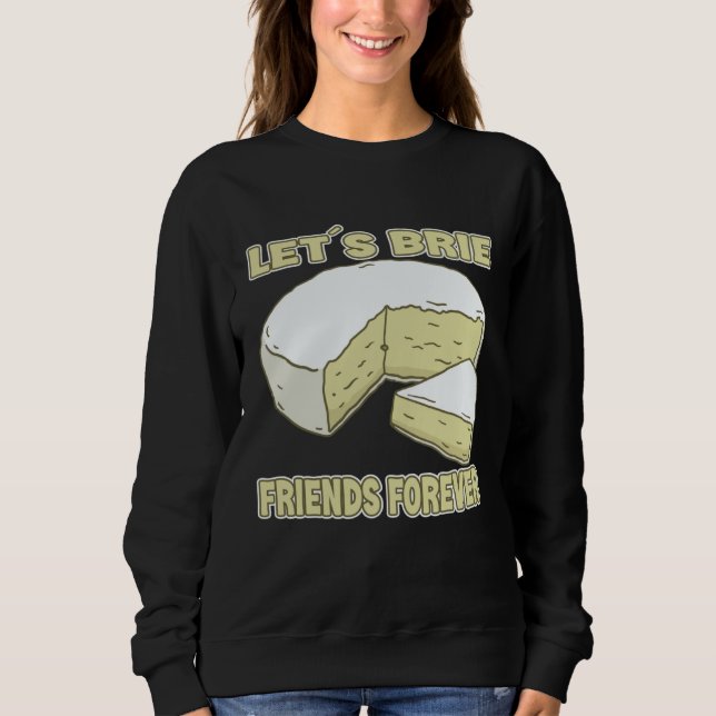 Let´s Brie Friends Forever Brie Cheese Sweatshirt (Front)