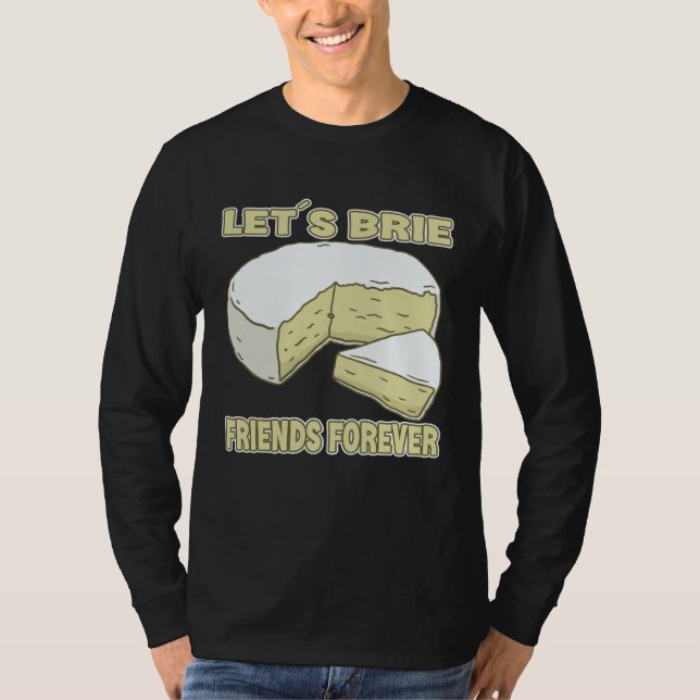 Let´s Brie Friends Forever Brie Cheese T-Shirt (Front)