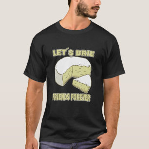 Let´s Brie Friends Forever Brie Cheese T-Shirt