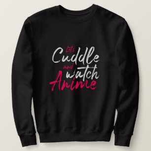 Let’s Cuddle and Watch Anime - Funny Otaku Sweatshirt