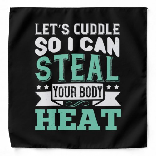 LetS Cuddle So I Can Steal Your Body Heat Bandana