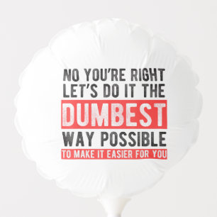 Let’s Do It The Dumbest Way Possible Funny Sarcast Balloon