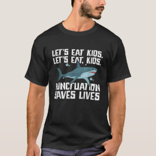 Let s Eat Kids Punctuation Saves Lives Grammar Sha T-Shirt