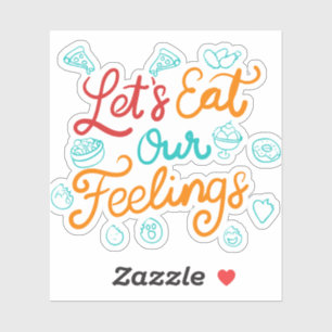 Let’s Eat Our Feelings Sticker