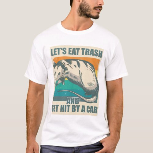 Lets Eat Trash and Get Hit by a Car opossum lover T_Shirt