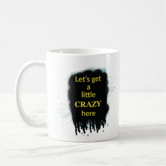 Let’s Get A Little Crazy Here Art Quote Mug