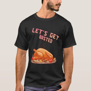 Let s Get Basted Turkey Humor Saying T-Shirt