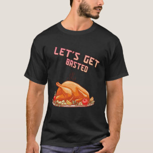 Let s Get Basted  Turkey  Humor Saying T-Shirt