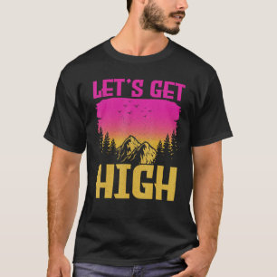 Let s get High  For Happy Camper Hiking Mountainee T-Shirt