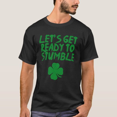 Let s get ready to stumble  St Patrick s Day  Iris T_Shirt