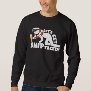 Let s Get Ship Faced Love Cruise Sweatshirt
