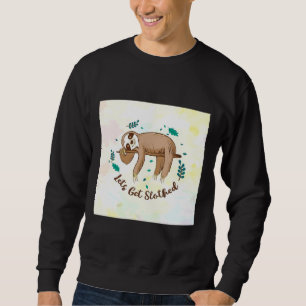 Let S Get Slothed Sloth Sweatshirt