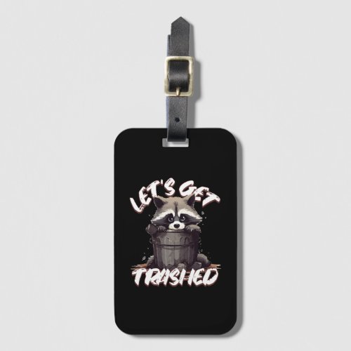 Lets Get Trashed Luggage Tag