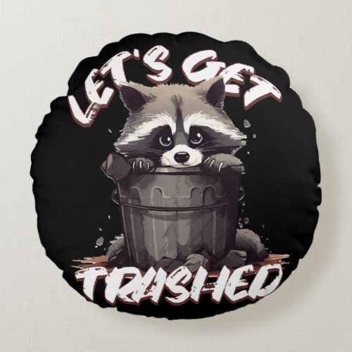 Lets Get Trashed Round Pillow