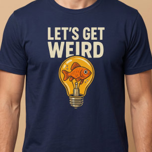 Let’s Get Weird T-Shirt