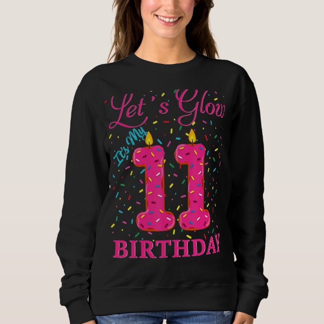 Let S Glow It S My 11th Birthday Sweet Party Numbe Sweatshirt (Front)
