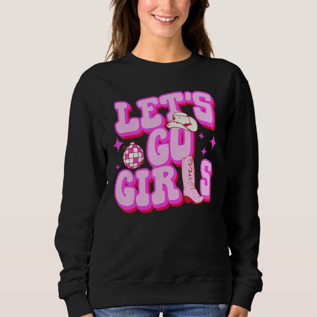 Let s Go Girls Cowgirls Hat Boots Country Western  Sweatshirt (Front)