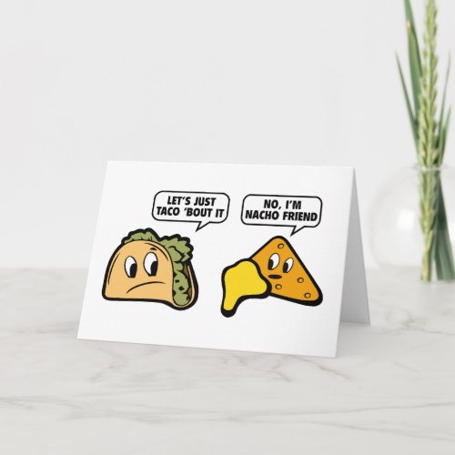 Lets Just Taco Bout It No Im Nacho Friend Card