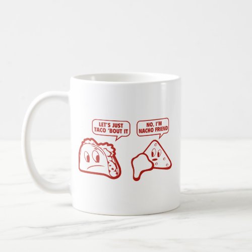 Lets Just Taco Bout It No Im Nacho Friend Co Coffee Mug