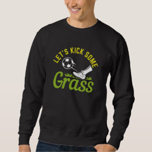 Let’s Kick Some Grass Sweatshirt
