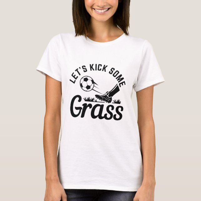 Let’s Kick Some Grass T-Shirt (Front)