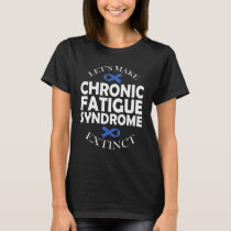 Let s Make Chronic Fatigue Syndrome Extinct 1 T-Shirt