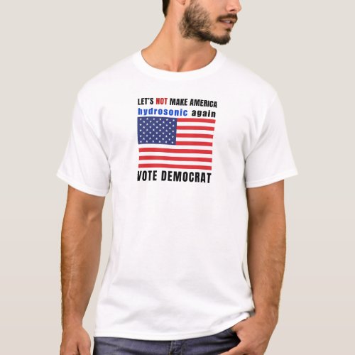 Letâs not make America hydrosonic again T_Shirt