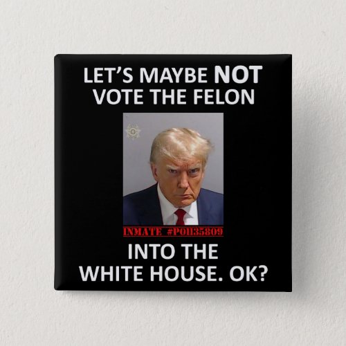 Letâs NOT Vote for the Felon Button