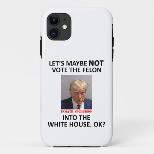 Letâs NOT Vote for the Felon iPhone 11 Case