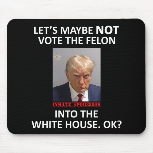Letâs NOT Vote for the Felon Mouse Pad