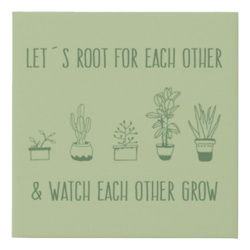  Lets root for each other  watch each other grow Faux Canvas Print