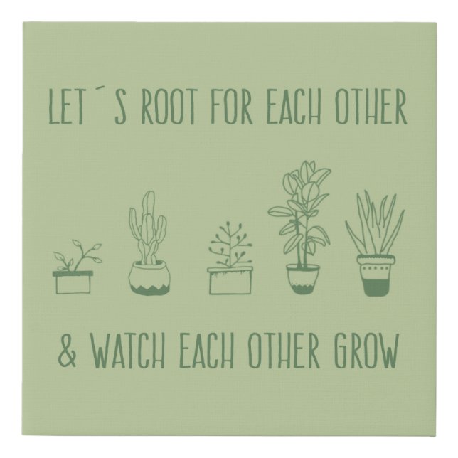 Let´s root for each other & watch each other grow Faux Canvas Print (Front)