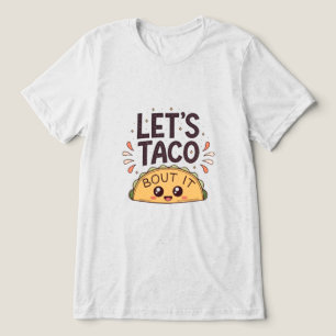 Let’s Taco ‘Bout It Funny Tee