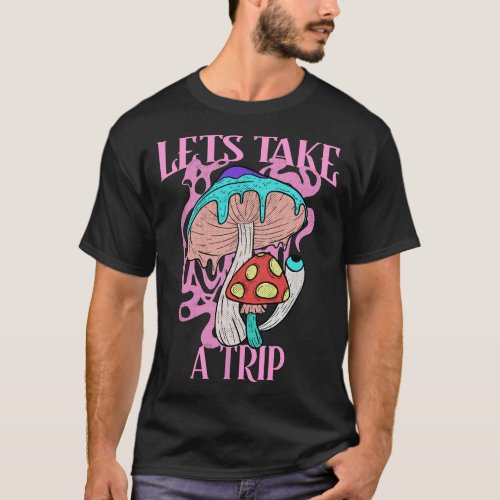 Letâs Take A Trip Mushroom Psychedelic Have Nice T T_Shirt