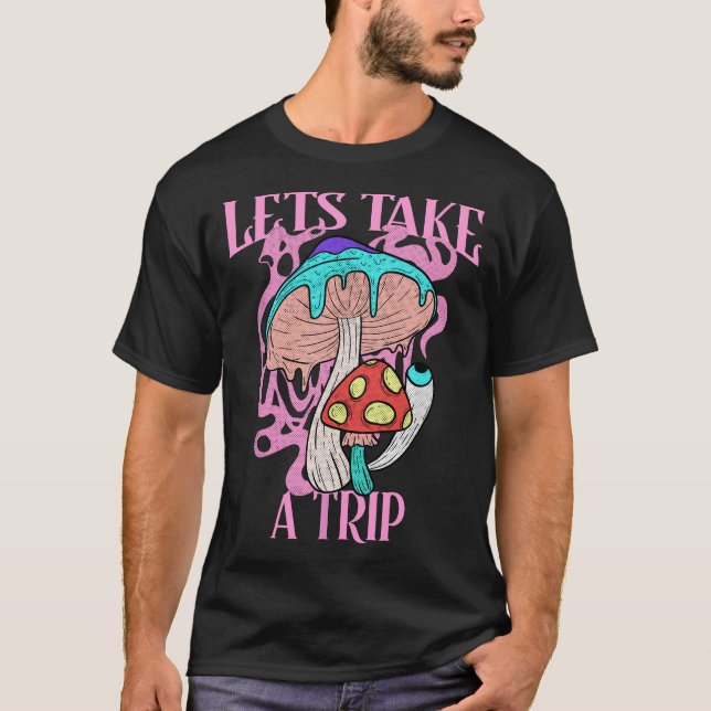 Let’s Take A Trip Mushroom Psychedelic Have Nice T T-Shirt (Front)