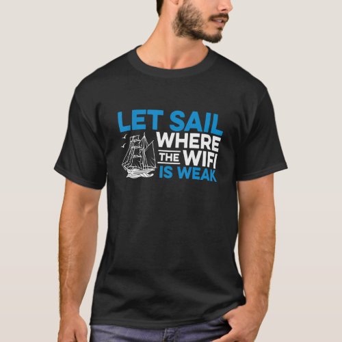 Let Sail Where The Wifi Is Weak Sailor Ship Boat C T_Shirt